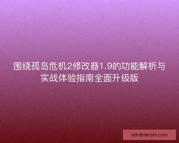 围绕孤岛危机2修改器1.9的功能解析与实战体验指南全面升级版