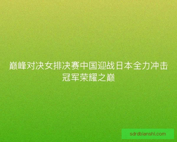 巅峰对决女排决赛中国迎战日本全力冲击冠军荣耀之巅